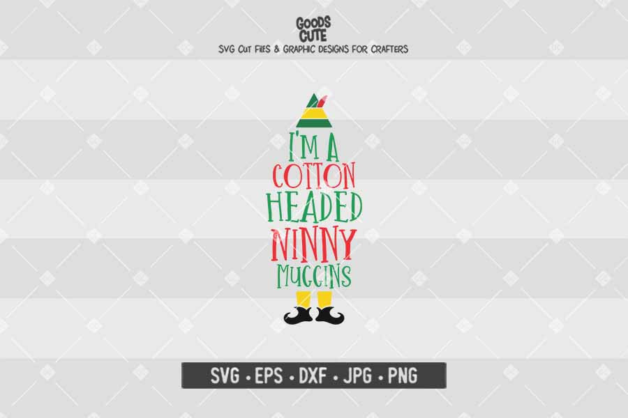I'm A Cotton Headed Ninny Muggins • Buddy The Elf • Christmas • Cut File in SVG EPS DXF JPG PNG