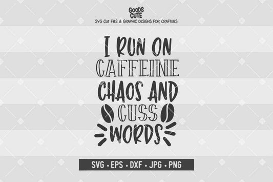I Run On Caffeine Chaos And Cuss Words Cuttable • Cut File in SVG EPS DXF JPG PNG