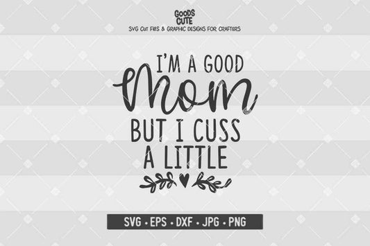 I'm A Good Mom But I Cuss A Little • Cut File in SVG EPS DXF JPG PNG