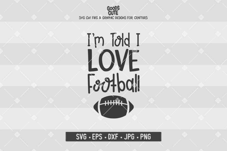 I'm Told I Love Football • Cut File in SVG EPS DXF JPG PNG