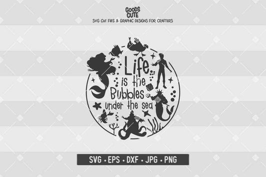 Life Is The Bubbles Under The Sea • The Little Mermaid• Cut File in SVG EPS DXF JPG PNG