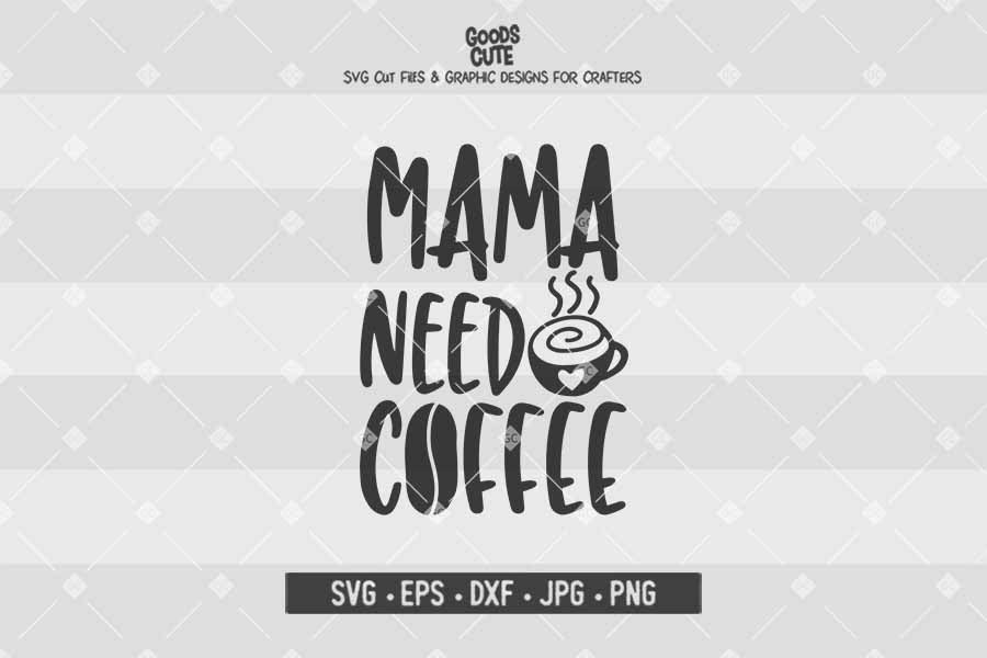 Mama Need Coffee • Cut File in SVG EPS DXF JPG PNG