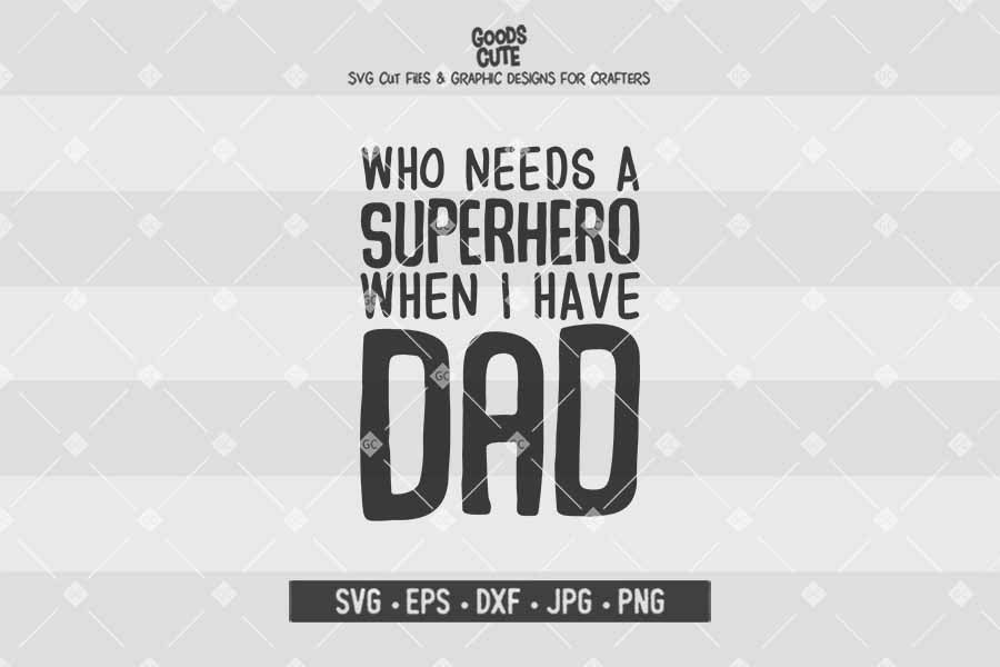 Who Needs a Superhero When I Have Dad • Cut File in SVG EPS DXF JPG PNG