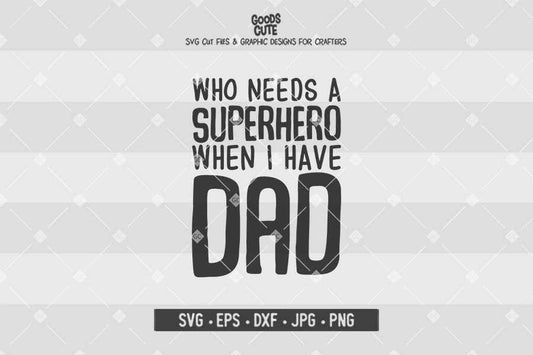 Who Needs a Superhero When I Have Dad • Cut File in SVG EPS DXF JPG PNG