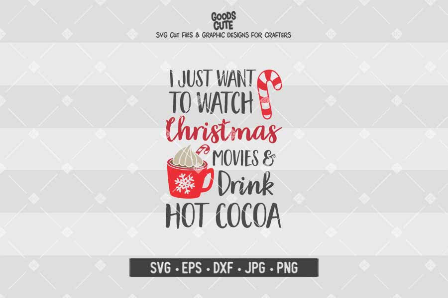 I Just Want to Watch Christmas Movies & Drink Hot Cocoa • Christmas • Cut File in SVG EPS DXF JPG PNG