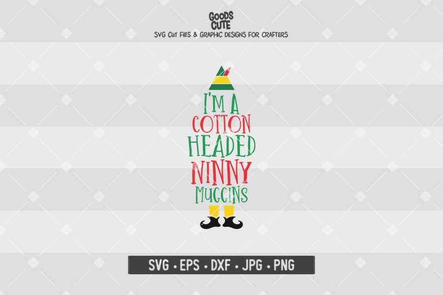 I'm A Cotton Headed Ninny Muggins • Buddy The Elf • Christmas • Cut File in SVG EPS DXF JPG PNG