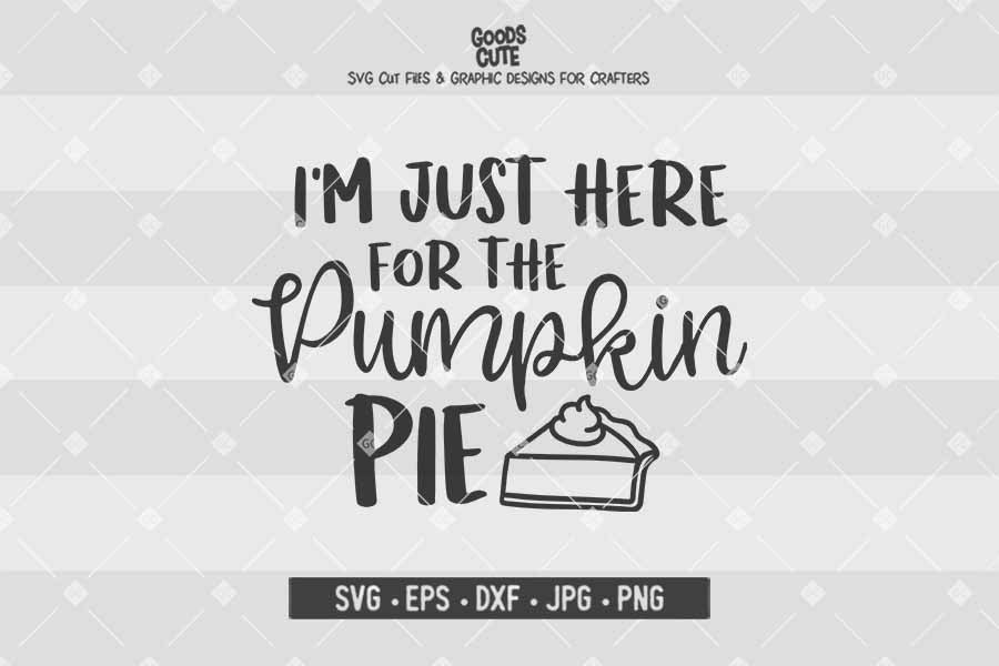 I'm Just Here for the Pumpkin Pie • Thanksgiving • Cut File in SVG EPS DXF JPG PNG