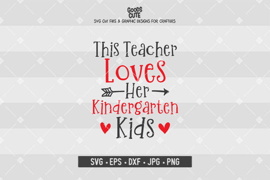This Teacher Loves Her Kindergarten Kids • Teachers • Valentine's Day • Cut File in SVG EPS DXF JPG PNG