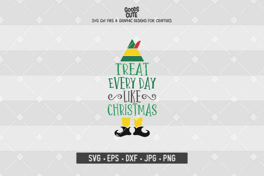 Treat Every Day Like Christmas • Buddy The Elf • Christmas • Cut File in SVG EPS DXF JPG PNG