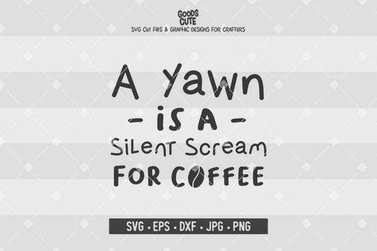 A Yawn is a Silent Scream For Coffee • Cut File in SVG EPS DXF JPG PNG
