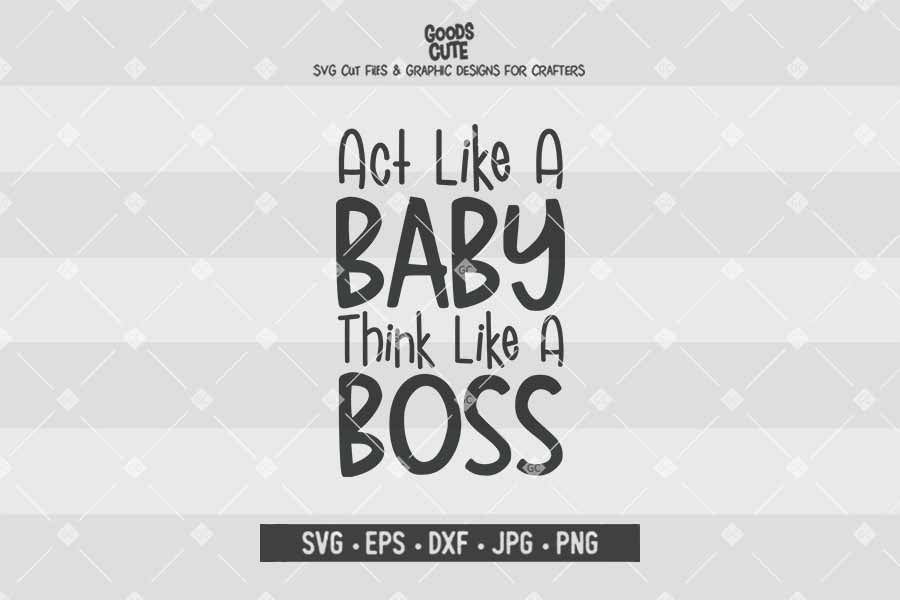Act Like A Baby Think Like A Boss • Cut File in SVG EPS DXF JPG PNG
