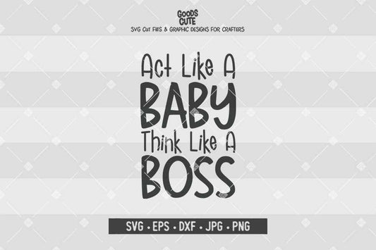 Act Like A Baby Think Like A Boss • Cut File in SVG EPS DXF JPG PNG