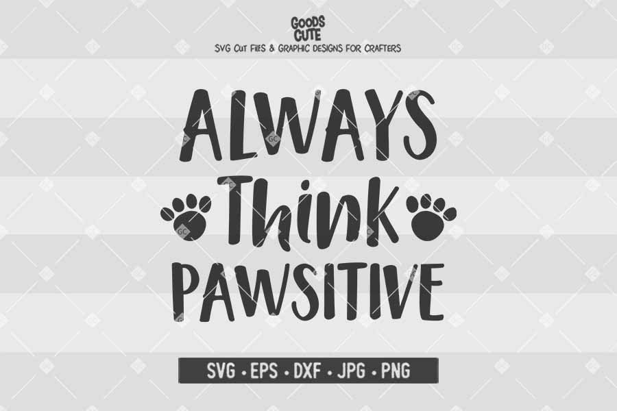 Always Think Pawsitive • Cut File in SVG EPS DXF JPG PNG