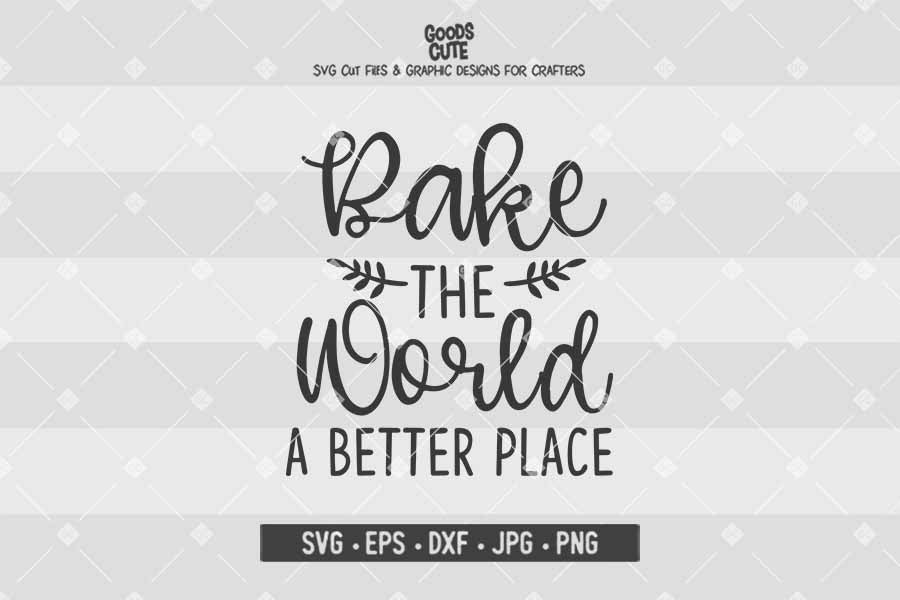 Bake The World A Better Place • Cut File in SVG EPS DXF JPG PNG