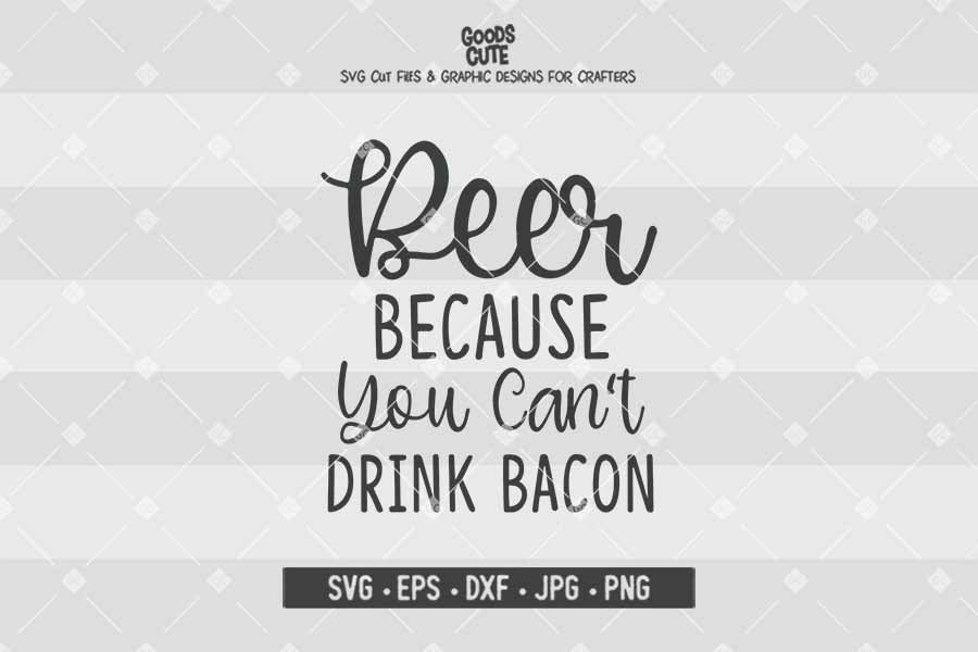 Beer Because You Cant Drink Bacon • Cut File in SVG EPS DXF JPG PNG