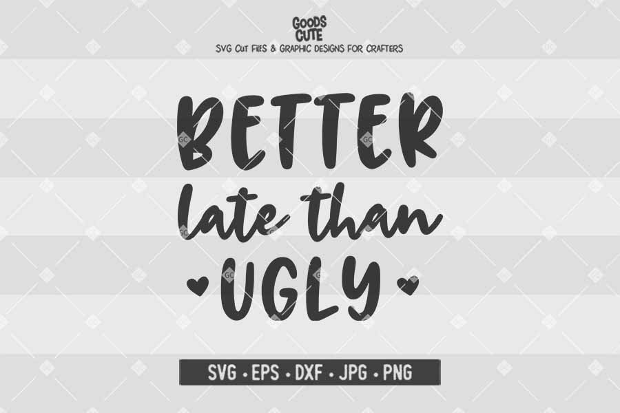 Better Late Than Ugly • Cut File in SVG EPS DXF JPG PNG