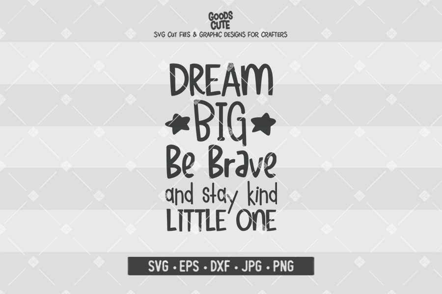 Dream Big Be Brave and Stay Kind Little One • Cut File in SVG EPS DXF JPG PNG