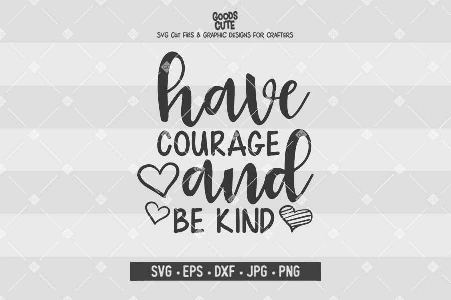 Have Courage And Be Kind • Cut File in SVG EPS DXF JPG PNG