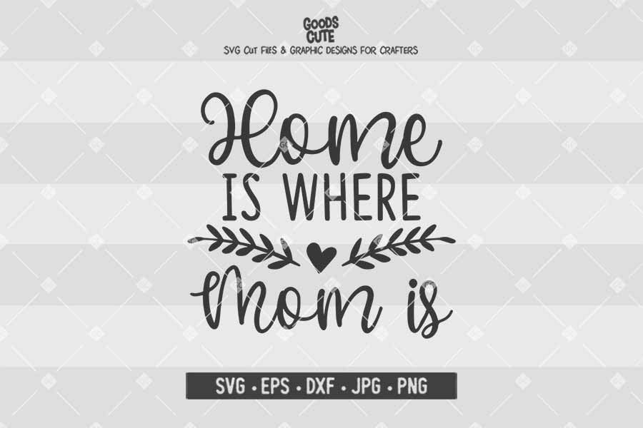 Home is Where Mom is • Cut File in SVG EPS DXF JPG PNG