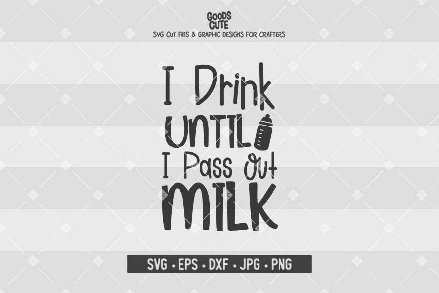 I Drink Until I Pass Out Milk • Cut File in SVG EPS DXF JPG PNG
