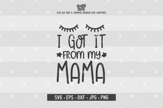 I Got It From My Mama • Cut File in SVG EPS DXF JPG PNG