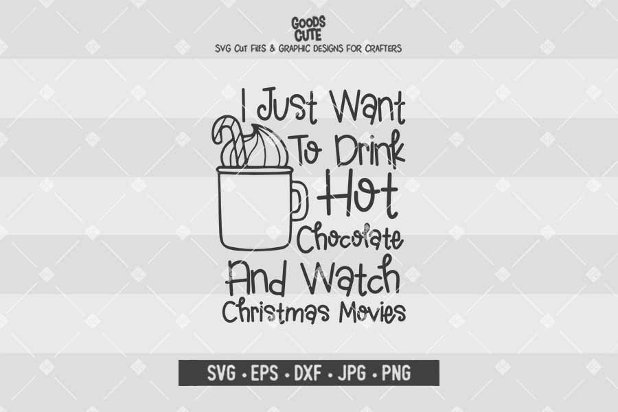 I Just Want To Drink Hot Chocolate And Watch Christmas Movies • Cut File in SVG EPS DXF JPG PNG