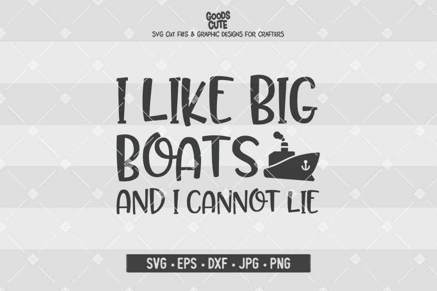 I Like Big Boats and I cannot Lie • Cut File in SVG EPS DXF JPG PNG