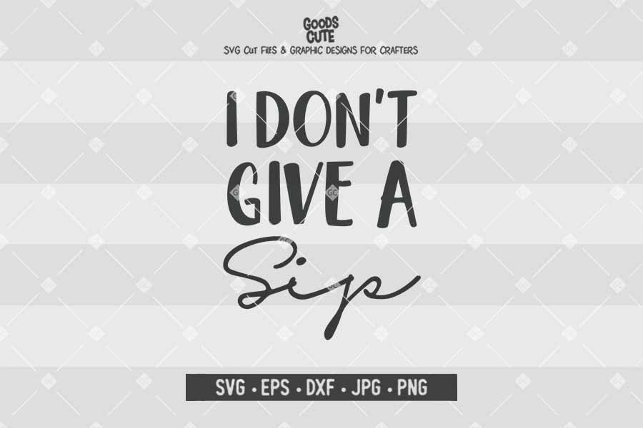I Don't Give a Sip • Cut File in SVG EPS DXF JPG PNG