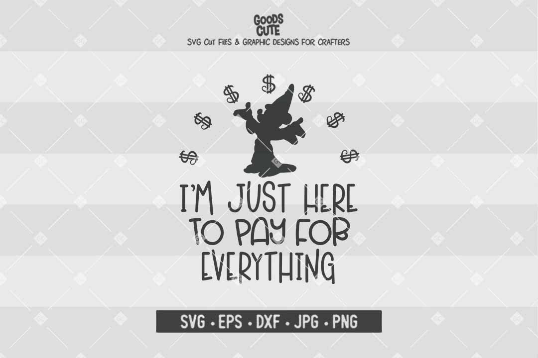I'm Just Here to Pay For Everything • Mickey Mouse • Cut File in SVG EPS DXF JPG PNG