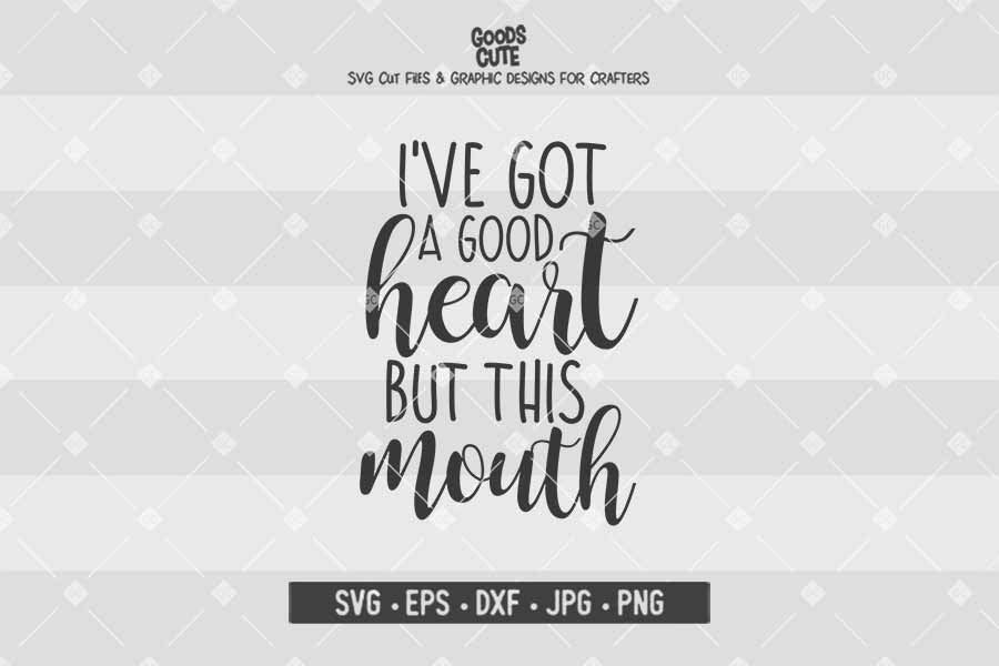 I've Got A Good Heart But This Mouth • Cut File in SVG EPS DXF JPG PNG