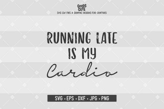 Running Late Is My Cardio • Cut File in SVG EPS DXF JPG PNG