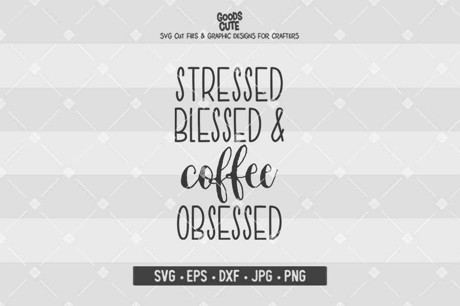Stressed Blessed and Coffee Obsessed • Cut File in SVG EPS DXF JPG PNG
