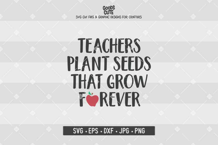 Teachers Plant Seeds That Grow Forever • Cut File in SVG EPS DXF JPG PNG