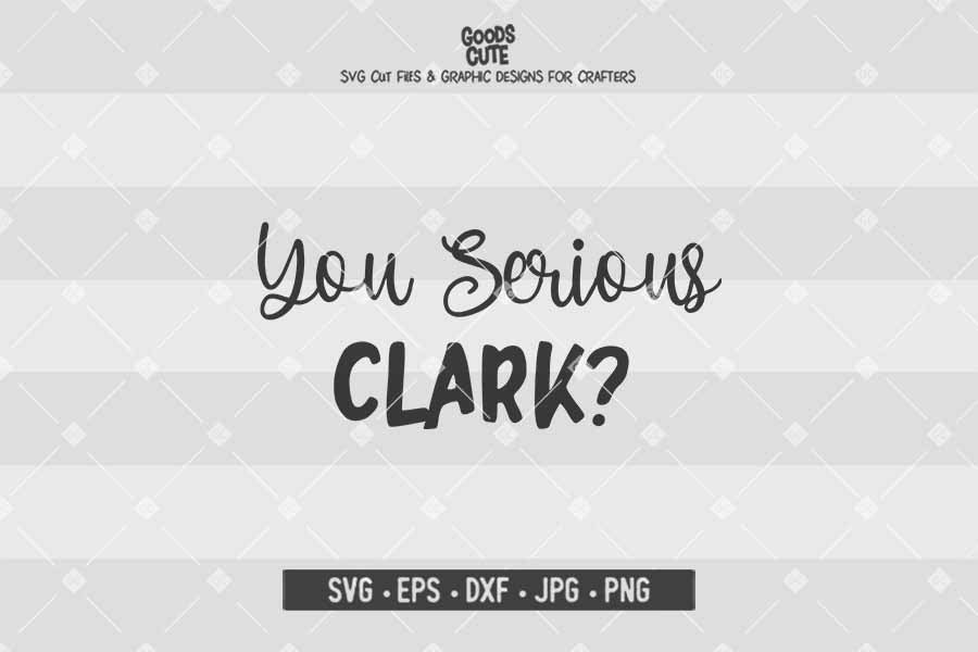 You Serious Clark • Cut File in SVG EPS DXF JPG PNG